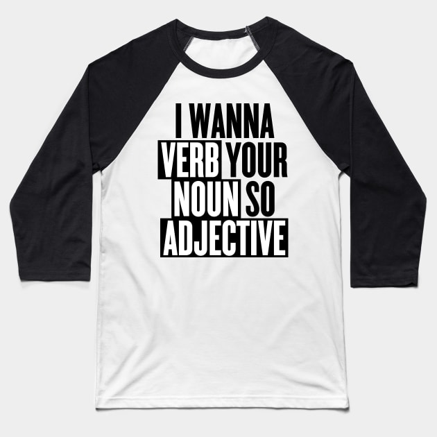 I wanna verb your noun so adjective Baseball T-Shirt by goodwordsco